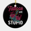 tattoos are stupid funny sarcastic ink addict tatt ceramic ornament rb351f1783073451087d2a2d224ede06a x7s2y 8byvr 1000 - Tattoo Gifts