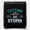 tattoos are stupid funny sarcastic ink addict tatt drawstring bag r12a0a43356db49008a7df1e65bddd707 zffcx 1000 - Tattoo Gifts