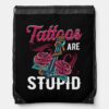 tattoos are stupid funny sarcastic ink addict tatt drawstring bag rf27f7d822ebc4907b270ed10ff3840c2 zffcx 1000 - Tattoo Gifts